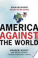 America against the world : how we are different and why we are disliked /