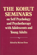 The Kohut seminars on self psychology and psychotherapy with adolescents and young adults /