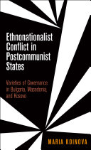 Ethnonationalist conflict in postcommunist states : varieties of governance in Bulgaria, Macedonia, and Kosovo /