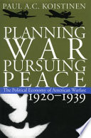 Planning war, pursuing peace : the political economy of American warfare, 1920-1939 /