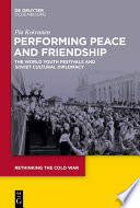 Performing Peace and Friendship : The World Youth Festivals and Soviet Cultural Diplomacy /