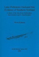 Later prehistoric enclosed site evidence of Southern Scotland : a study of the sites from Peeblesshire, Berwickshire and E. Dumfriesshire /