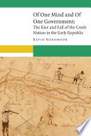 Of one mind and of one government : the rise and fall of the Creek Nation in the early republic /