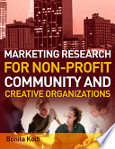 Marketing research for non-profit, community and creative organizations : how to improve your product, find customers and effectively promote your message /