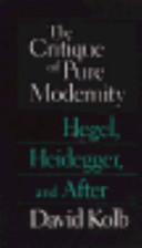 The critique of pure modernity : Hegel, Heidegger, and after /