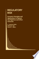 Regulatory Risk: Economic Principles and Applications to Natural Gas Pipelines and Other Industries /