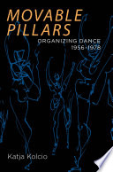 Movable pillars : organizing dance, 1956-1978 /