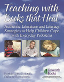 Teaching with books that heal : authentic literature and literacy strategies to help children cope with everyday problems /