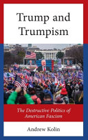 Trump and Trumpism : the destructive politics of American fascism /