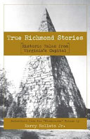 True Richmond stories : historic tales from Virginia's capital /