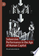 Subversive Performance in the Age of Human Capital /