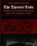 The theater duke : Georg II of Saxe-Meiningen and the German stage /