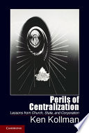 Perils of centralization : lessons from church, state, and corporation /