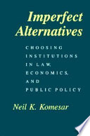 Imperfect alternatives : choosing institutions in law, economics, and public policy /