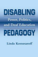 Disabling pedagogy : power, politics, and deaf education /