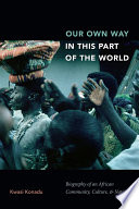 Our own way in this part of the world : biography of an African culture, community, and nation /