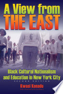 A view from the East : black cultural nationalism and education in New York City /