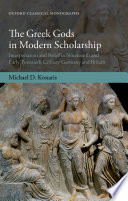 The Greek gods in modern scholarship : interpretation and belief in nineteenth and early twentieth century Germany and Britain /