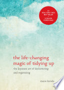 The life-changing magic of tidying up : the Japanese art of decluttering and organizing /