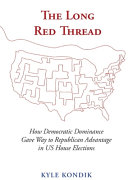 The long red thread : how Democratic dominance gave way to Republican advantage in US House elections /