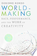 Worldmaking : race, performance, and the work of creativity /