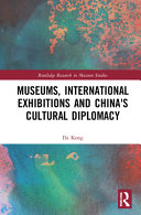 Museums, international exhibitions and China's cultural diplomacy /