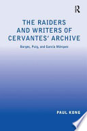 The raiders and writers of Cervantes' archive : Borges, Puig, and García Márquez /