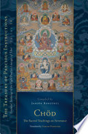 Chöd : the sacred teachings on severance : the Treasury of precious instructions : essential teachings of the eight practice lineages of Tibet, volume 14 /