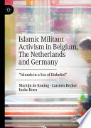 Islamic militant activism in Belgium, The Netherlands and Germany : "Islands in a Sea of Disbelief" /