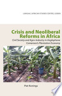 Crisis and neoliberal reforms in Africa : civil society and agro-industry in Anglophone Cameroon's plantation economy /