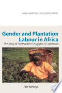Gender and plantation labour in Africa : the story of tea pluckers' struggles in Cameroon /