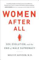 Women after all : sex, evolution, and the end of male supremacy /