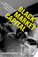 Black market capital : urban politics and the shadow economy in Mexico City /