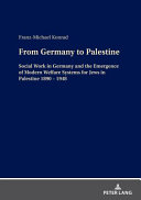 From Germany to Palestine : social work in Germany and the emergence of modern welfare systems for Jews in Palestine 1890-1948 /