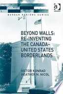 Beyond walls : re-inventing the Canada-United States borderlands /