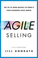 Agile selling : getting up to speed quickly in today's ever-changing sales world /