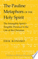 The Pauline metaphors of the Holy Spirit : the intangible Spirit's tangible presence in the life of the Christian /