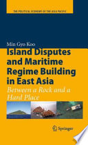 Island disputes and maritime regime building in East Asia : between a rock and a hard place /