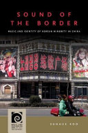 Sound of the border : music and identity of Korean minority in China /