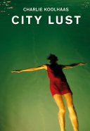 City lust : Charlie Koolhaas : London, Guangzhou, Lagos, Dubai, Houston /
