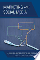 Marketing and social media : a guide for libraries, archives, and museums /