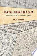 How we became our data : a genealogy of the informational person /