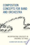 Composition concepts for band and orchestra : incorporating creativity in ensemble settings /