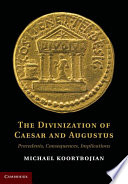 The divinization of Caesar and Augustus : precedents, consequences, implications /