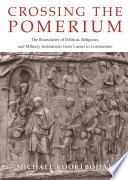 Crossing the pomerium : the boundaries of political, religious, and military institutions from Caesar to Constantine /