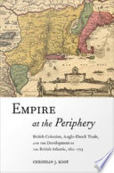 Empire at the periphery : British colonists, Anglo-Dutch trade, and the development of the British Atlantic, 1621-1713 /