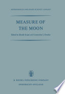 Measure of the Moon : Proceedings of the Second International Conference on Selenodesy and Lunar Topography held in the University of Manchester, England May 30 - June 4, 1966 /