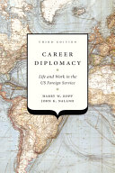 Career diplomacy : life and work in the US Foreign Service /