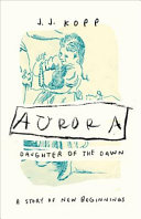 Aurora, daughter of the dawn : a story of new beginnings /