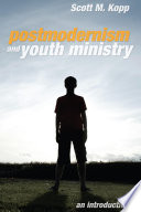 Postmodernism and youth ministry : an introduction /
